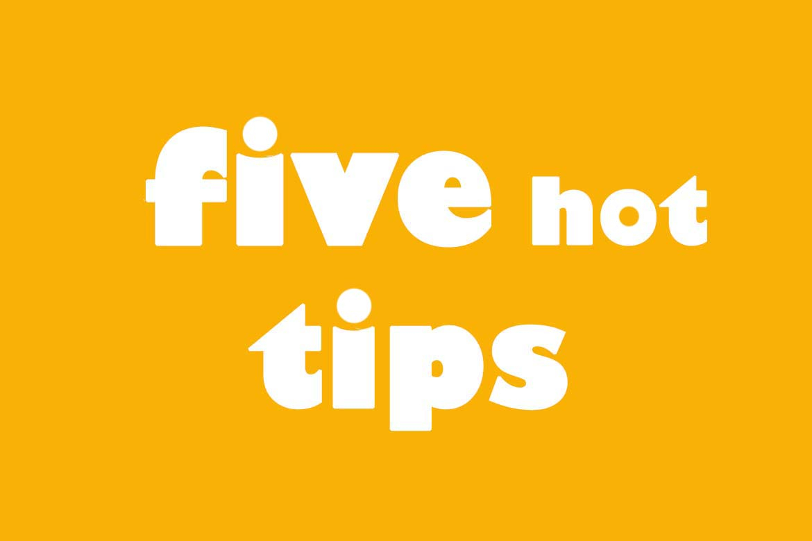 Five hot tips
